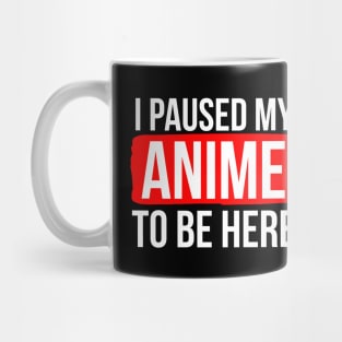 I Paused My Anime To Be Here Mug